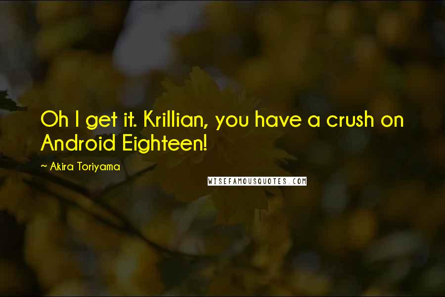 Akira Toriyama Quotes: Oh I get it. Krillian, you have a crush on Android Eighteen!