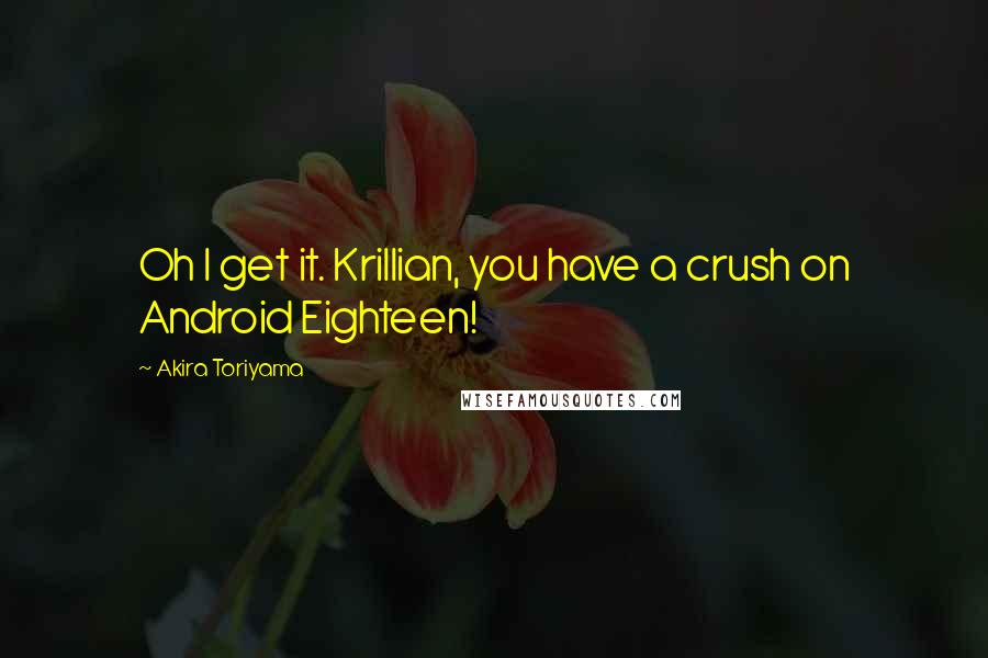 Akira Toriyama Quotes: Oh I get it. Krillian, you have a crush on Android Eighteen!