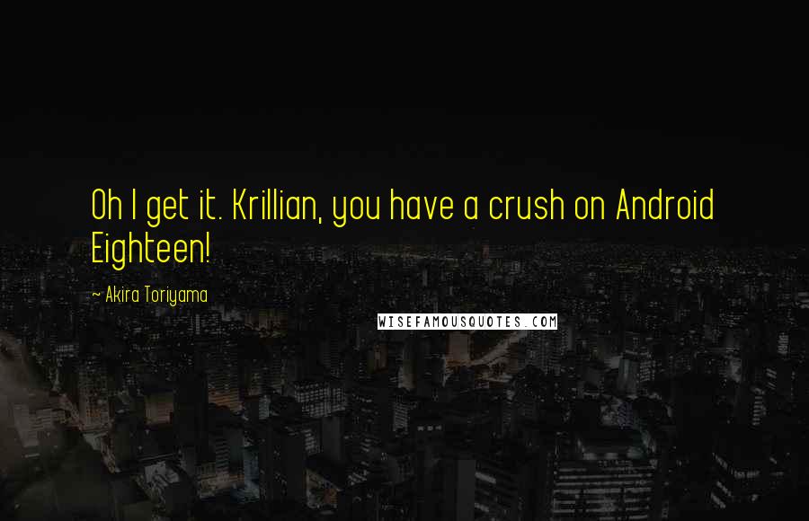Akira Toriyama Quotes: Oh I get it. Krillian, you have a crush on Android Eighteen!