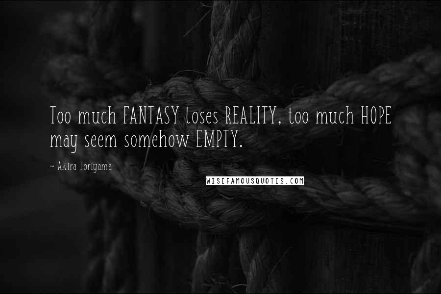 Akira Toriyama Quotes: Too much FANTASY loses REALITY, too much HOPE may seem somehow EMPTY.