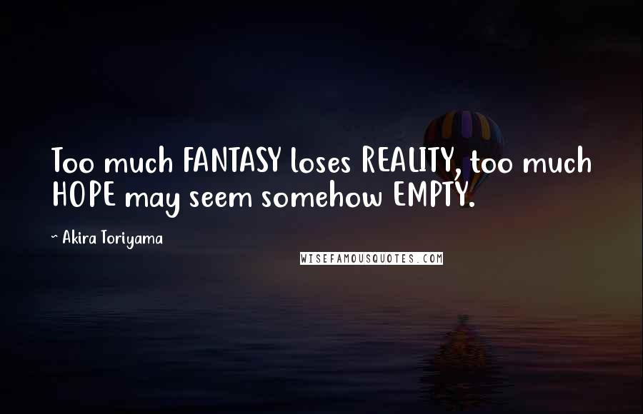 Akira Toriyama Quotes: Too much FANTASY loses REALITY, too much HOPE may seem somehow EMPTY.