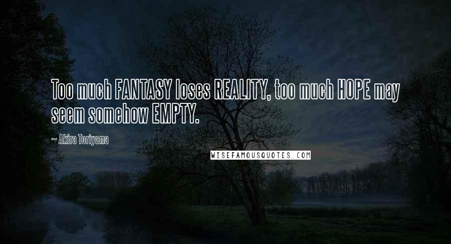 Akira Toriyama Quotes: Too much FANTASY loses REALITY, too much HOPE may seem somehow EMPTY.