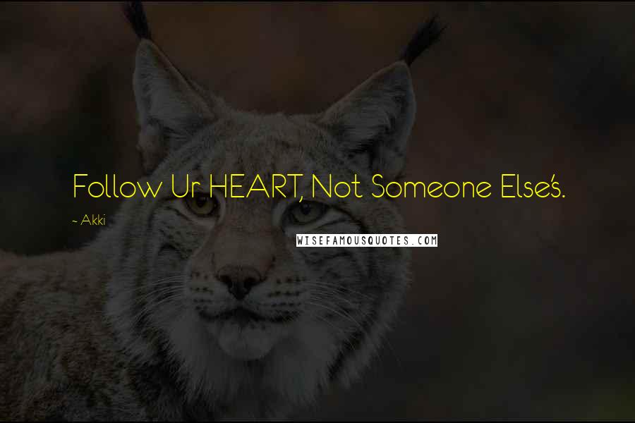 Akki Quotes: Follow Ur HEART, Not Someone Else's.