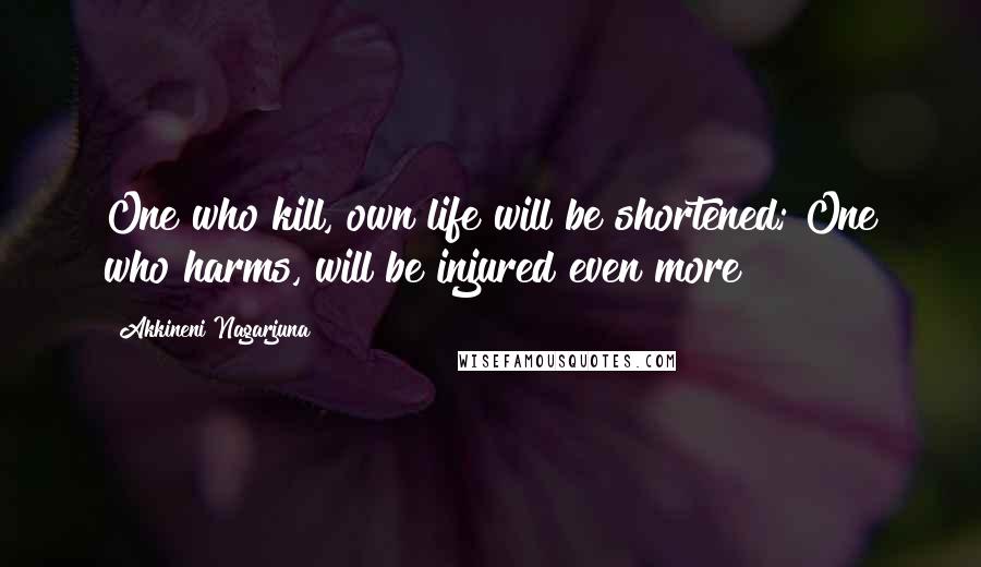 Akkineni Nagarjuna Quotes: One who kill, own life will be shortened; One who harms, will be injured even more