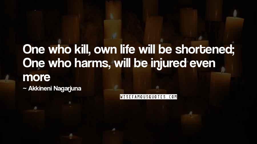 Akkineni Nagarjuna Quotes: One who kill, own life will be shortened; One who harms, will be injured even more