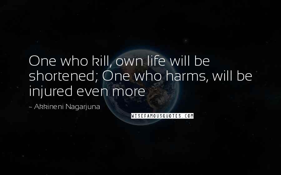 Akkineni Nagarjuna Quotes: One who kill, own life will be shortened; One who harms, will be injured even more