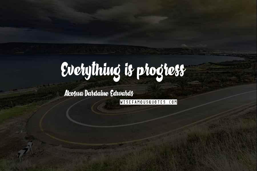 Akosua Dardaine Edwards Quotes: Everything is progress...