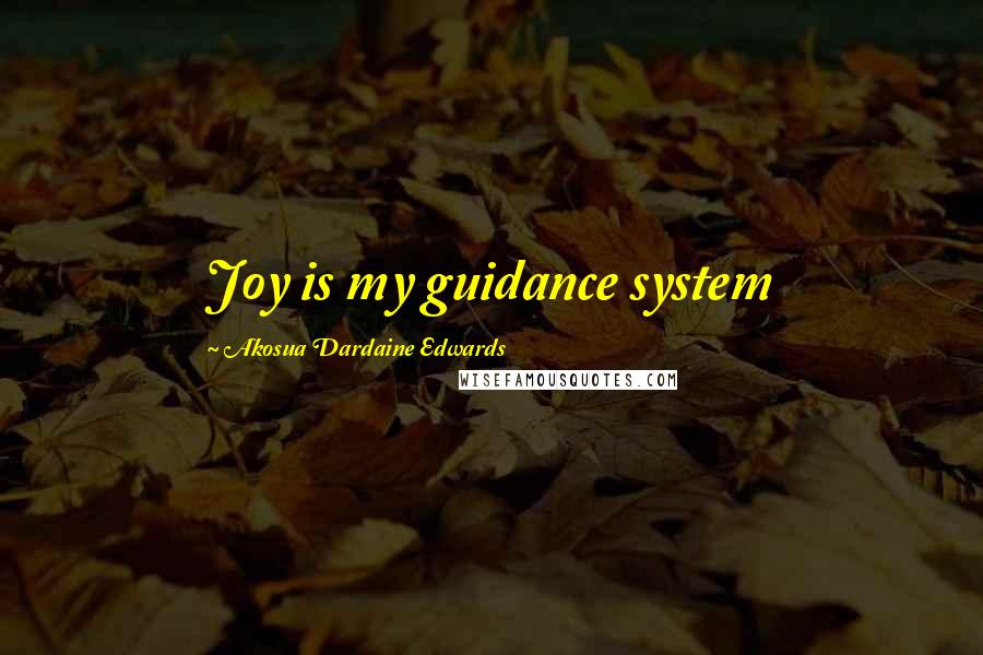 Akosua Dardaine Edwards Quotes: Joy is my guidance system