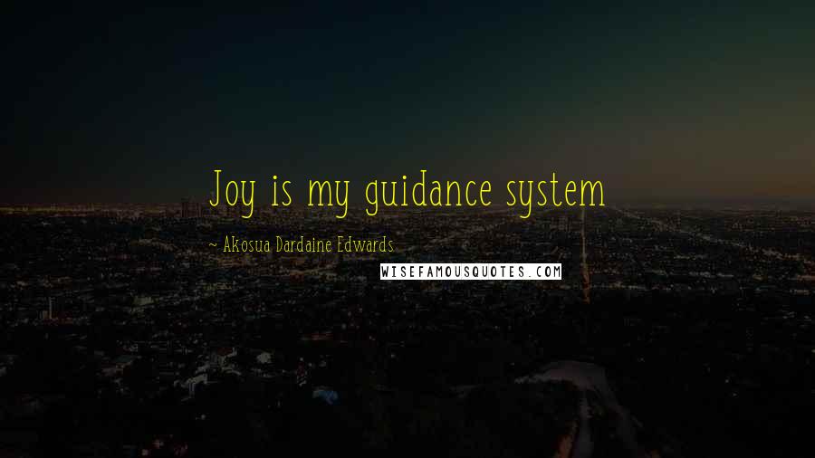 Akosua Dardaine Edwards Quotes: Joy is my guidance system