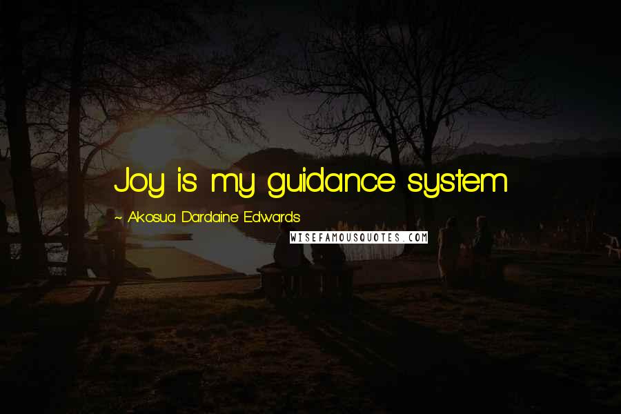 Akosua Dardaine Edwards Quotes: Joy is my guidance system