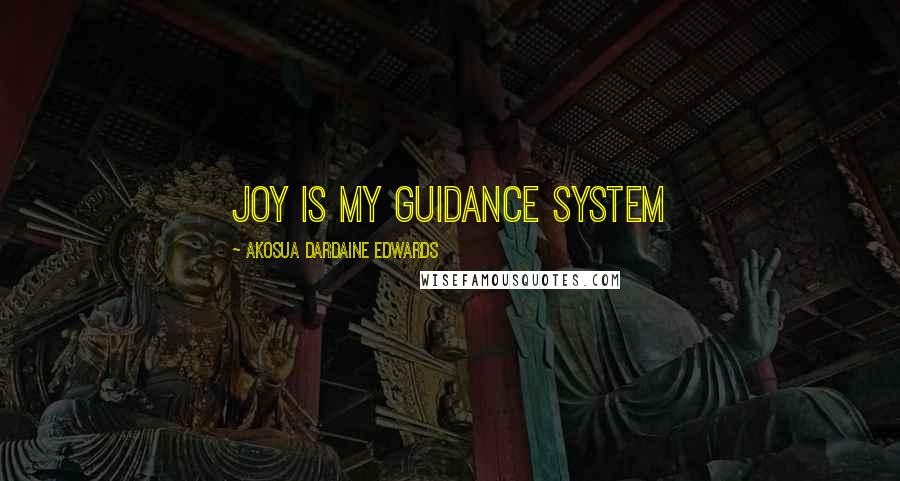 Akosua Dardaine Edwards Quotes: Joy is my guidance system