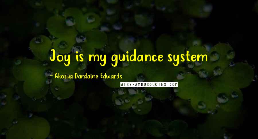 Akosua Dardaine Edwards Quotes: Joy is my guidance system