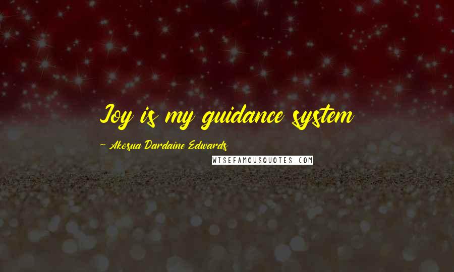 Akosua Dardaine Edwards Quotes: Joy is my guidance system