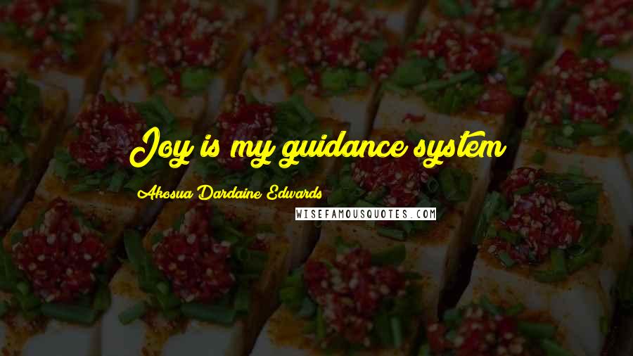 Akosua Dardaine Edwards Quotes: Joy is my guidance system