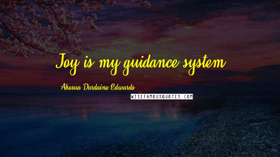 Akosua Dardaine Edwards Quotes: Joy is my guidance system