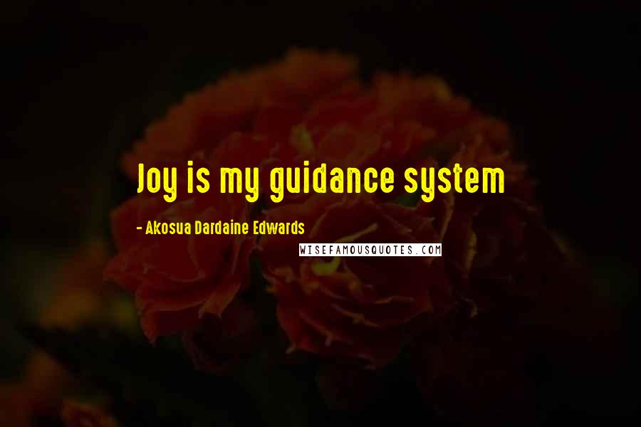 Akosua Dardaine Edwards Quotes: Joy is my guidance system