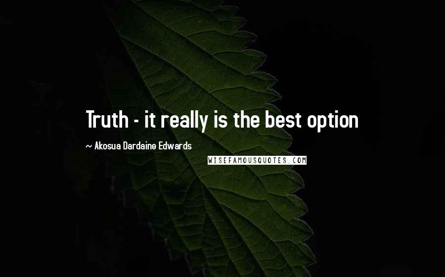 Akosua Dardaine Edwards Quotes: Truth - it really is the best option