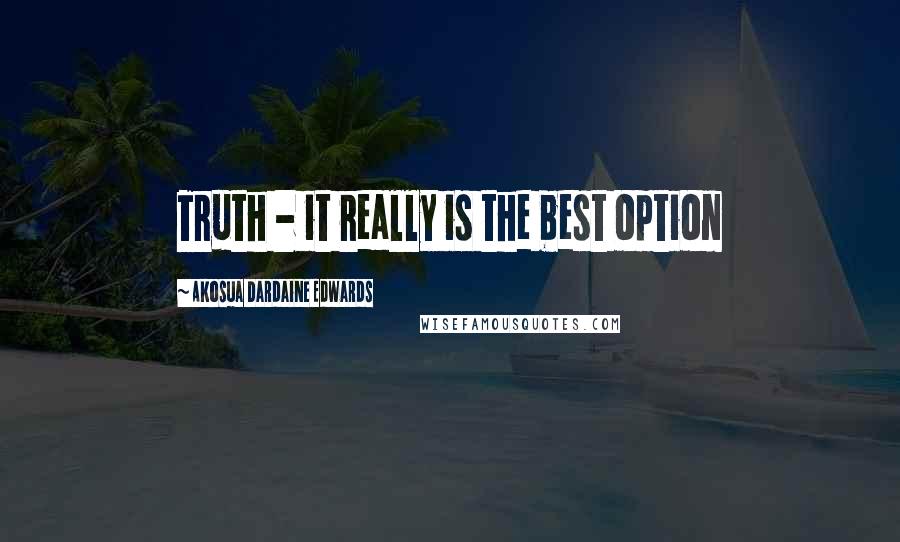 Akosua Dardaine Edwards Quotes: Truth - it really is the best option