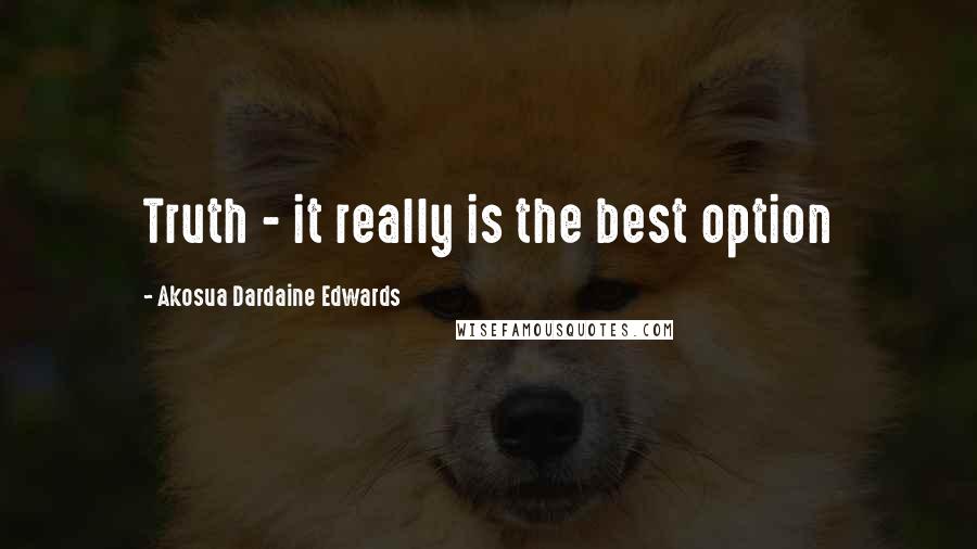 Akosua Dardaine Edwards Quotes: Truth - it really is the best option