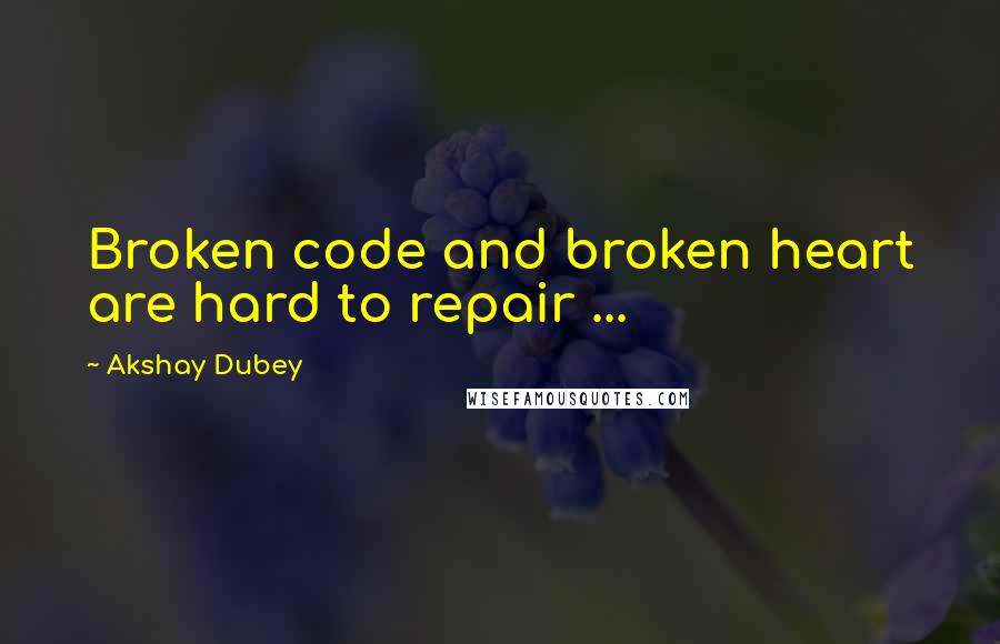 Akshay Dubey Quotes: Broken code and broken heart are hard to repair ...