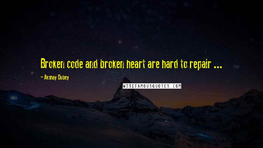 Akshay Dubey Quotes: Broken code and broken heart are hard to repair ...