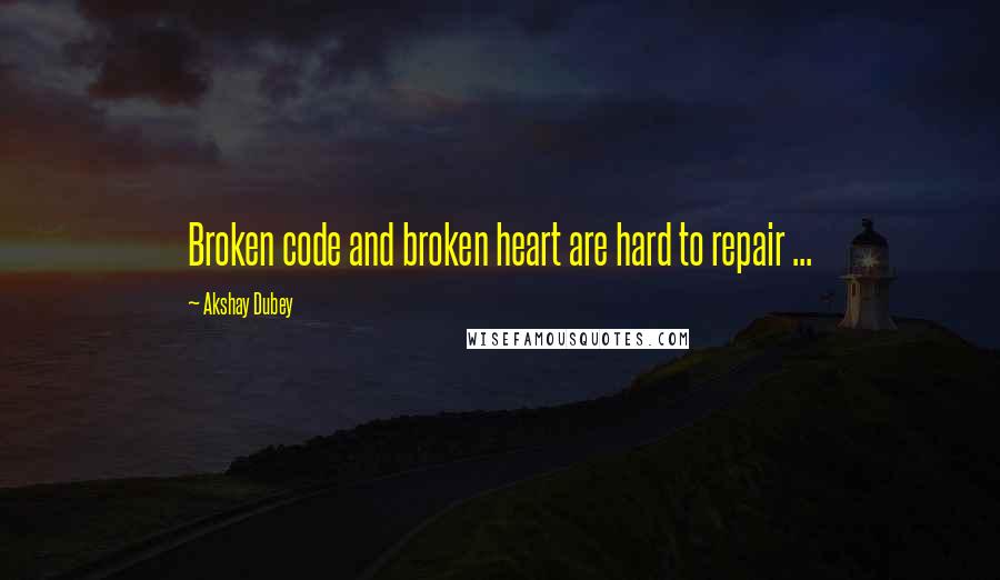 Akshay Dubey Quotes: Broken code and broken heart are hard to repair ...