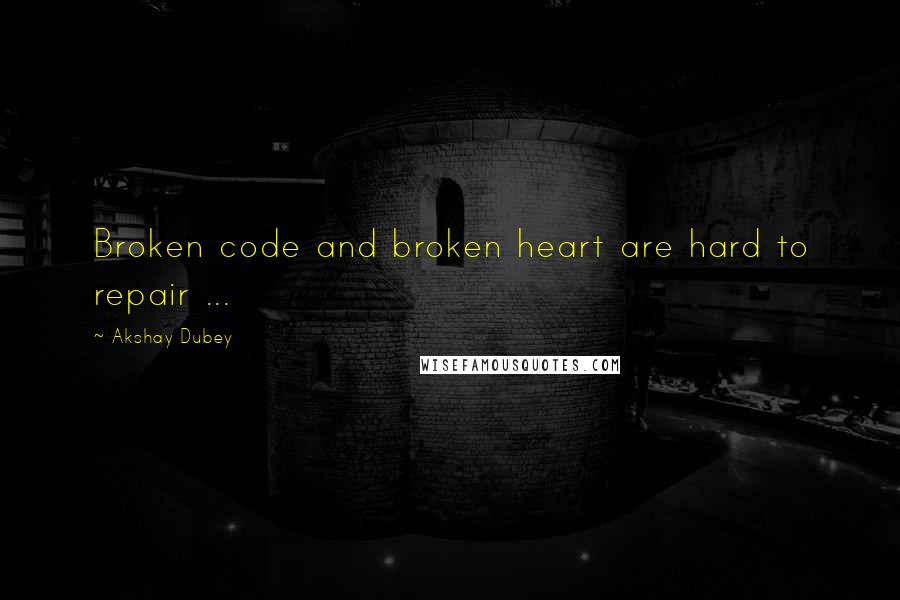 Akshay Dubey Quotes: Broken code and broken heart are hard to repair ...