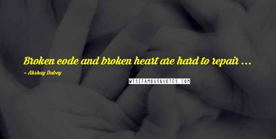 Akshay Dubey Quotes: Broken code and broken heart are hard to repair ...