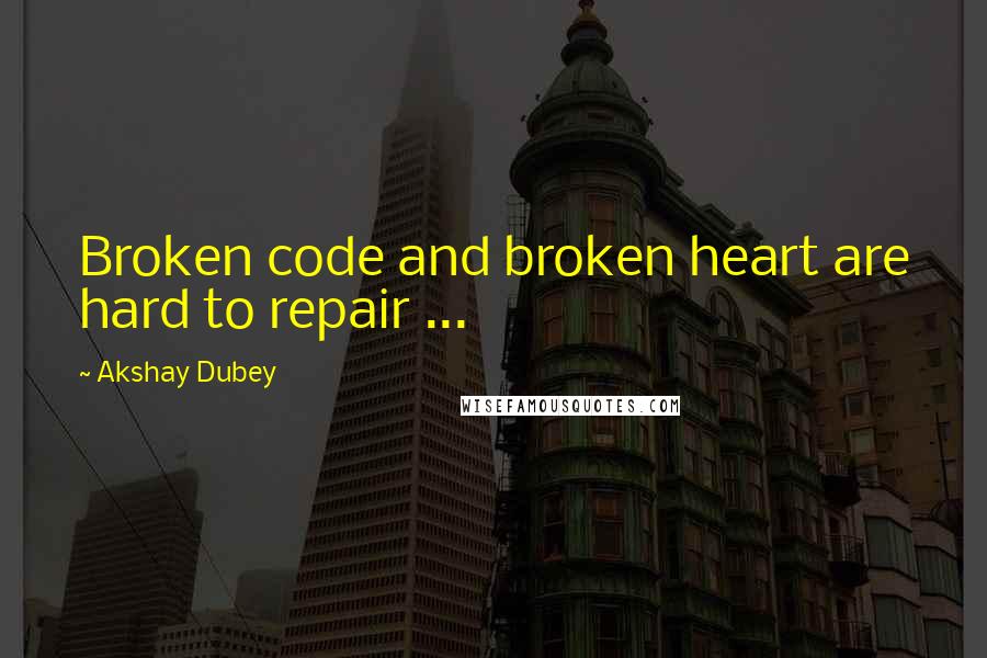 Akshay Dubey Quotes: Broken code and broken heart are hard to repair ...