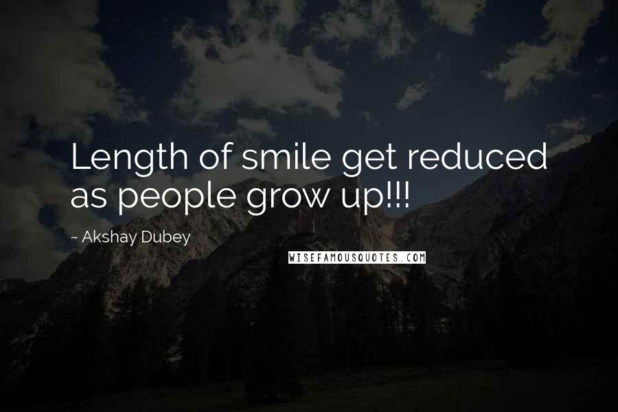 Akshay Dubey Quotes: Length of smile get reduced as people grow up!!!