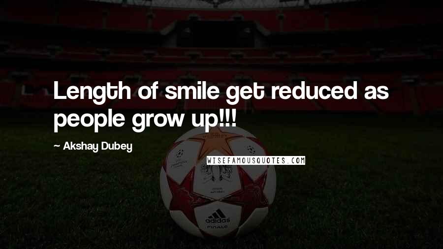 Akshay Dubey Quotes: Length of smile get reduced as people grow up!!!