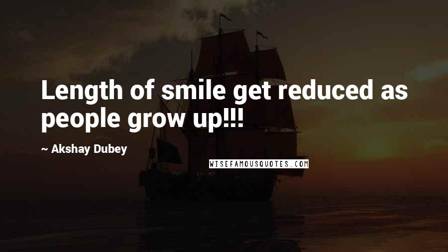 Akshay Dubey Quotes: Length of smile get reduced as people grow up!!!