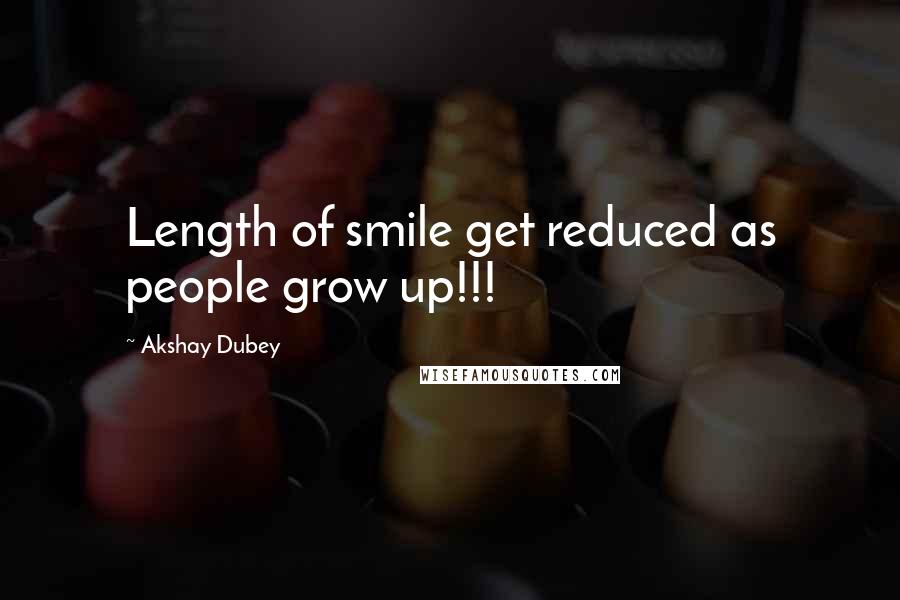 Akshay Dubey Quotes: Length of smile get reduced as people grow up!!!