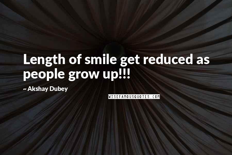 Akshay Dubey Quotes: Length of smile get reduced as people grow up!!!