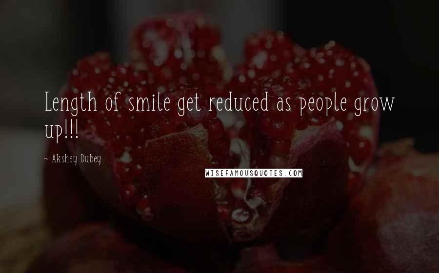 Akshay Dubey Quotes: Length of smile get reduced as people grow up!!!