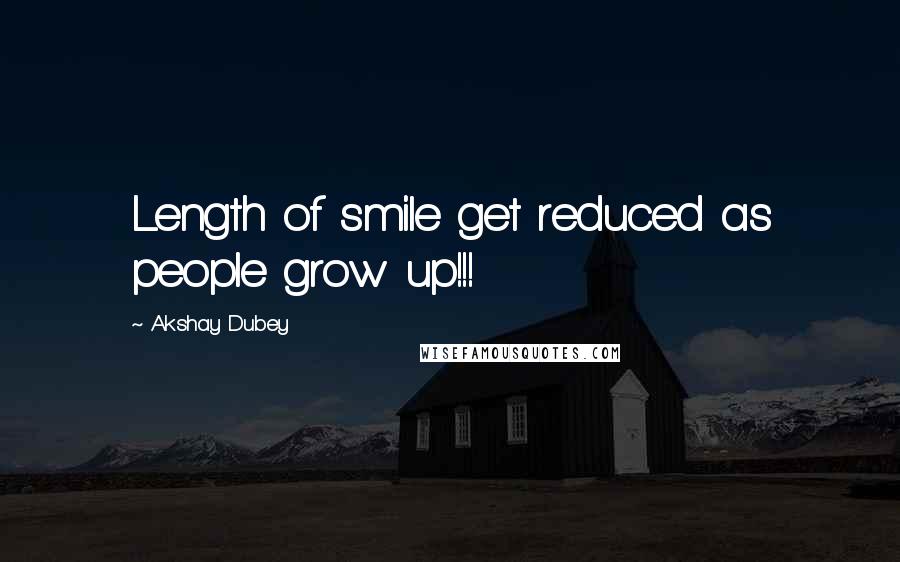 Akshay Dubey Quotes: Length of smile get reduced as people grow up!!!