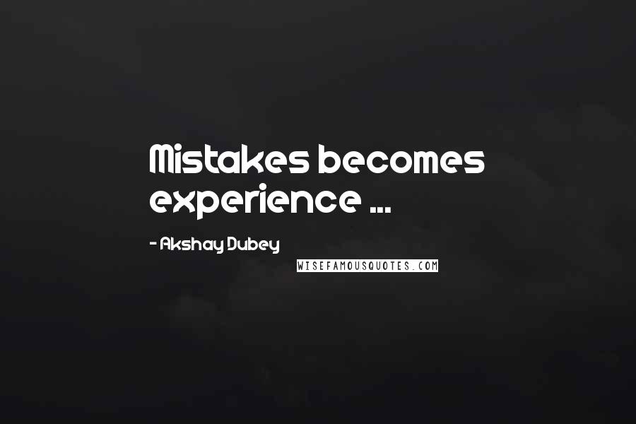 Akshay Dubey Quotes: Mistakes becomes experience ...