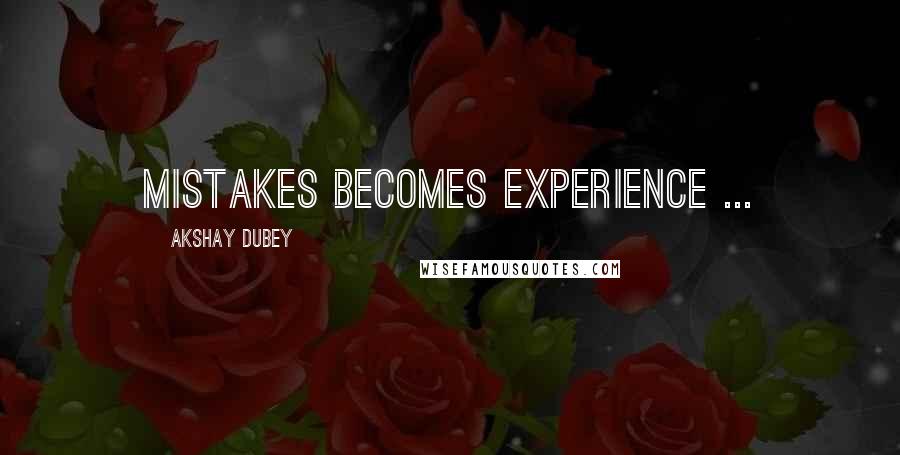 Akshay Dubey Quotes: Mistakes becomes experience ...