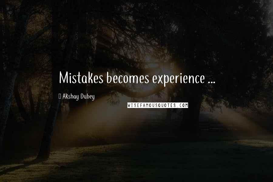 Akshay Dubey Quotes: Mistakes becomes experience ...