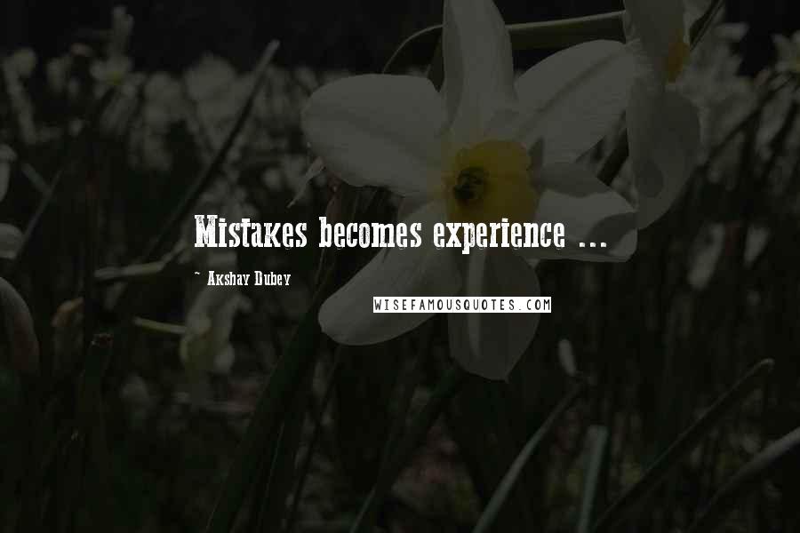 Akshay Dubey Quotes: Mistakes becomes experience ...