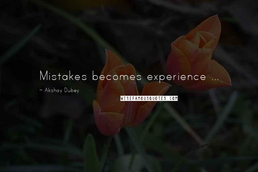 Akshay Dubey Quotes: Mistakes becomes experience ...