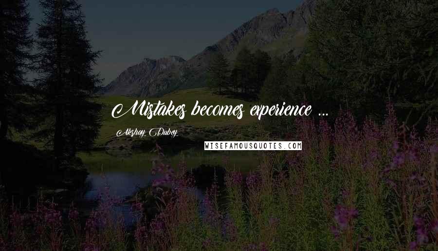 Akshay Dubey Quotes: Mistakes becomes experience ...