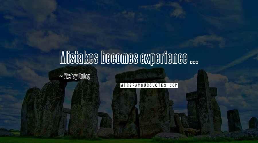 Akshay Dubey Quotes: Mistakes becomes experience ...