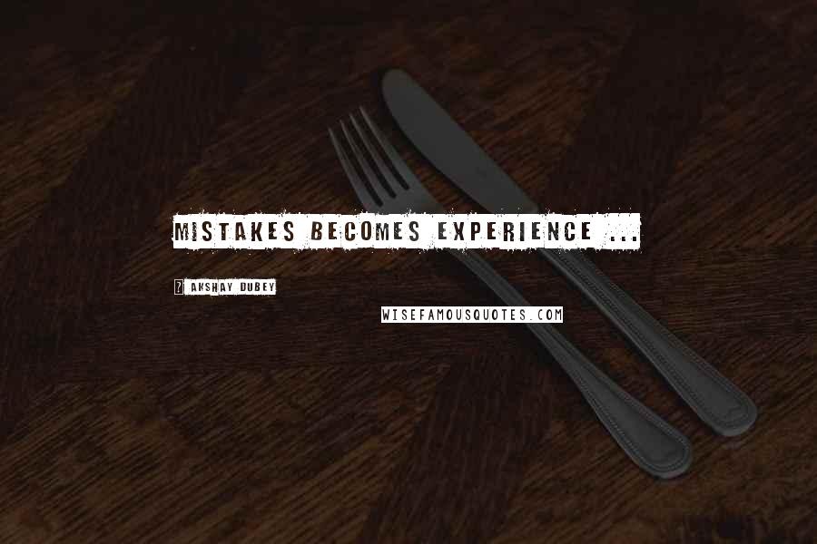 Akshay Dubey Quotes: Mistakes becomes experience ...
