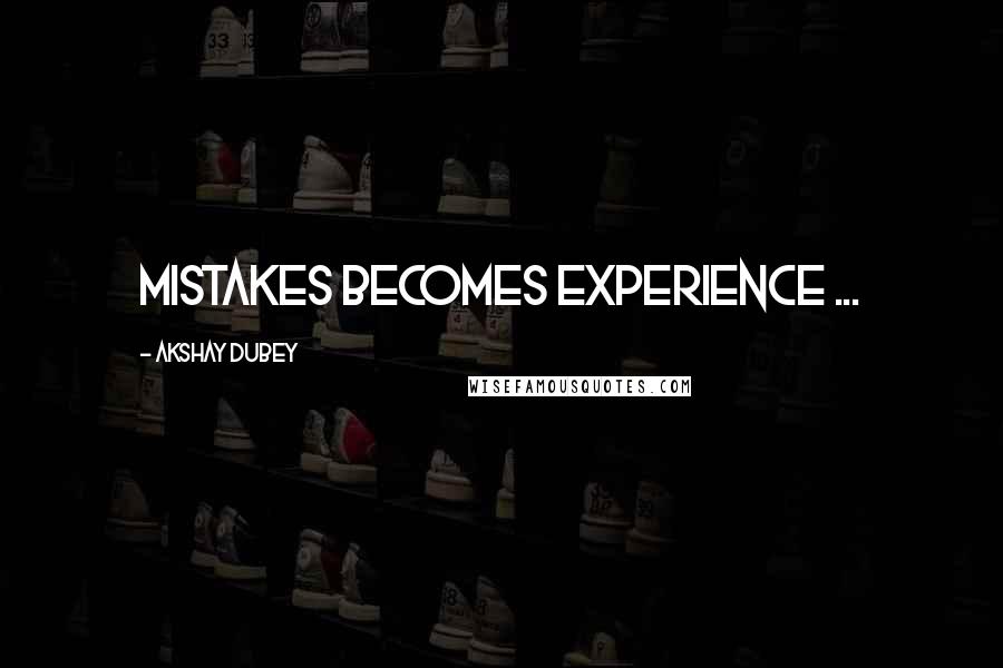 Akshay Dubey Quotes: Mistakes becomes experience ...