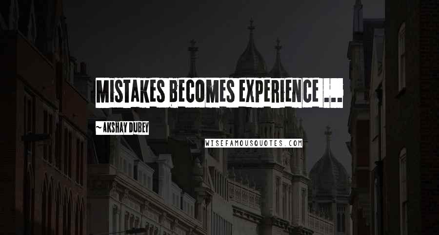 Akshay Dubey Quotes: Mistakes becomes experience ...