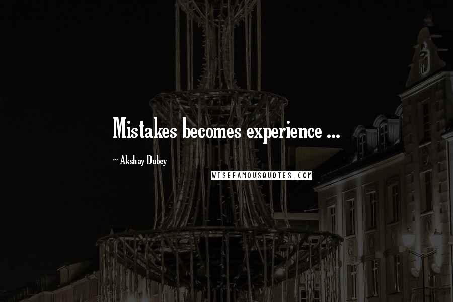 Akshay Dubey Quotes: Mistakes becomes experience ...