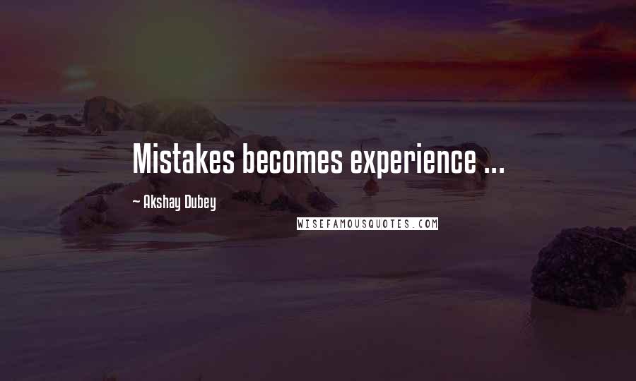 Akshay Dubey Quotes: Mistakes becomes experience ...