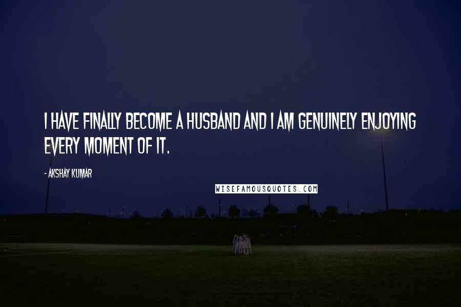 Akshay Kumar Quotes: I have finally become a husband and I am genuinely enjoying every moment of it.