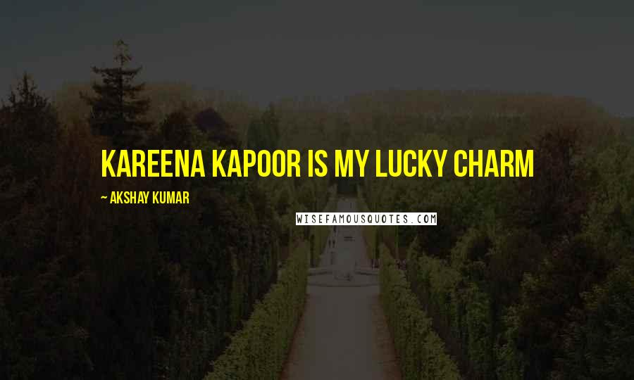 Akshay Kumar Quotes: Kareena Kapoor is my lucky charm